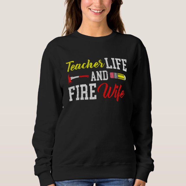 Teacher And Firefighter Wife Teacher Funny Life Fi Sweatshirt (Front)