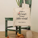 Teacher Appreciation Little Minds | Personalised Tote Bag<br><div class="desc">Teachers are truly wonderful and what better way to let them know,  than with one of these personalised teachers appreciation tote bags. This simple and modern design features the sweet saying 'It takes a big heart to teach little minds!" a cute little red heart and their name.</div>