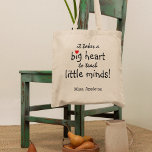 Teacher Appreciation Little Minds | Personalised Tote Bag<br><div class="desc">Teachers are truly wonderful and what better way to let them know,  than with one of these personalised teachers appreciation tote bags. This simple and modern design features the sweet saying 'It takes a big heart to teach little minds!" a cute little red heart and their name.</div>