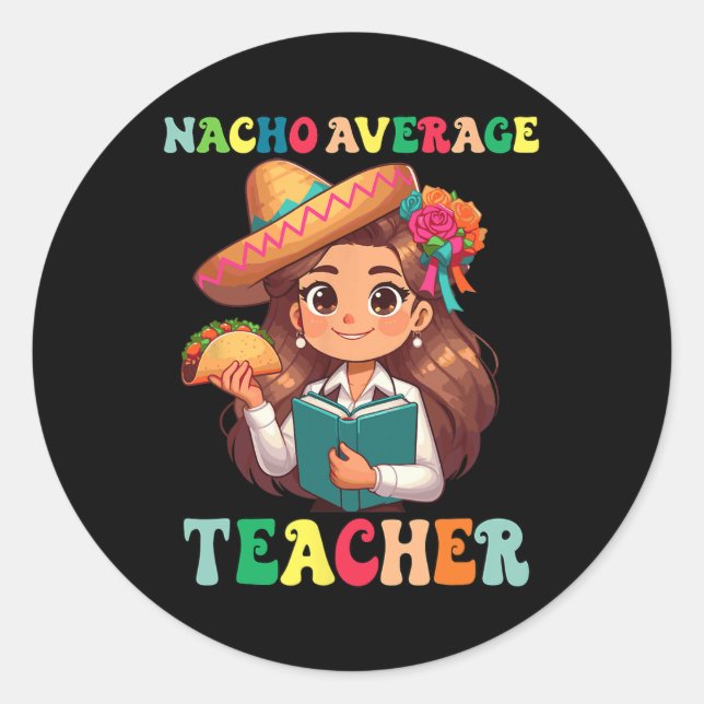 Teacher Appreciation Nacho Average Teacher Cinco D Classic Round Sticker (Front)