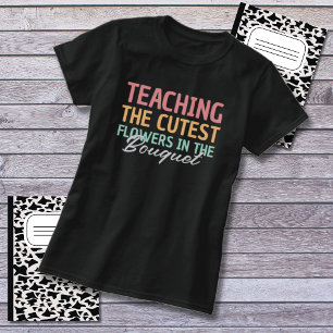 Teacher Appreciation Teaching The Cutest Flowers T-Shirt