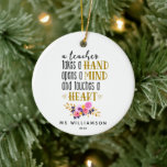 Teacher Appreciation Typography Custom Ornament<br><div class="desc">Teacher Appreciation Typography Custom Ornament| Show your favourite teacher how much they are appreciated. This personalised ornament features pretty typography that reads "a teacher takes a hand, opens a mind and touches a heart Accents in gold lettering. Pink and violet watercolor flowers. Any teacher would love this ornament! Personalise with...</div>