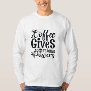Teacher Art Coffee Gives Me Teacher Powers T-Shirt