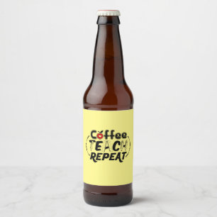 Teacher Art Coffee Teach Repeat Beer Bottle Label