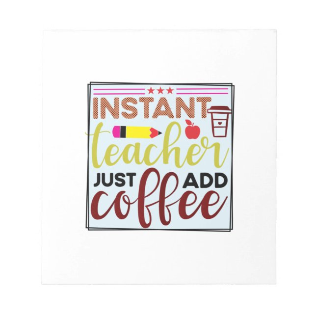 Teacher Art Instant Teaccher Just Add Coffee Notepad (Front)