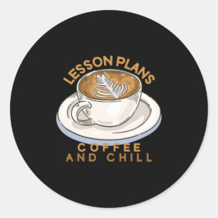Teacher Art Lesson Plans Coffee And Chill Classic Round Sticker