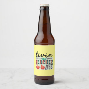 Teacher Art Living That Teacher Life Beer Bottle Label