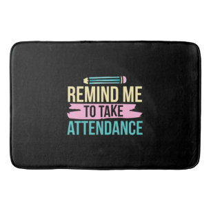 Teacher Art Remind Me To Take Attendance Bath Mat
