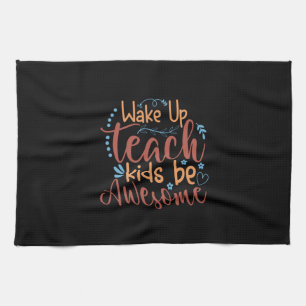 Teacher Art Wake Up Teach Kids Be Awesome Tea Towel