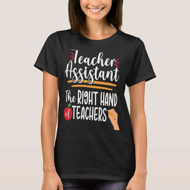 Teacher Assistant Appreciation Teaching Aide Right T-Shirt (Front)