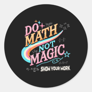 Teacher Back To School Do Math Not Magic Show Your Classic Round Sticker