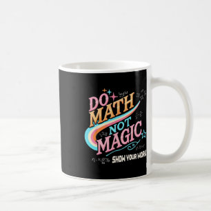 Teacher Back To School Do Math Not Magic Show Your Coffee Mug