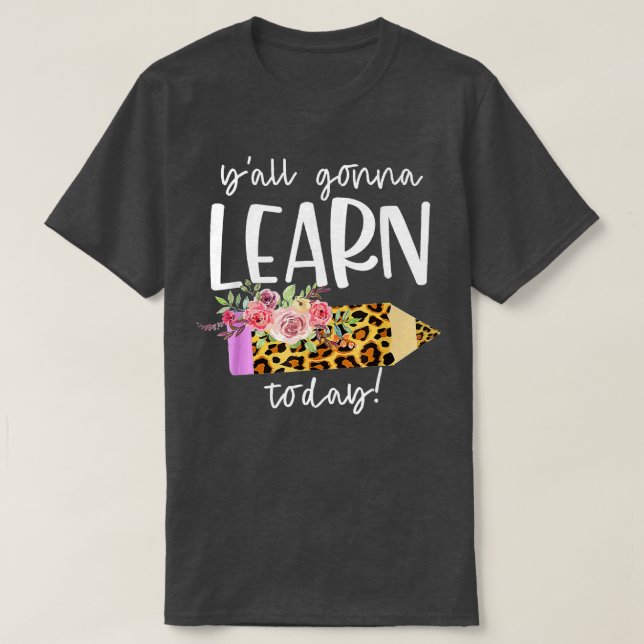 Teacher Back To School  Yall Gonna Learn Today  T-Shirt (Design Front)