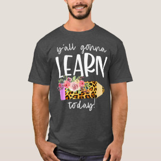Teacher Back To School  Yall Gonna Learn Today  T-Shirt