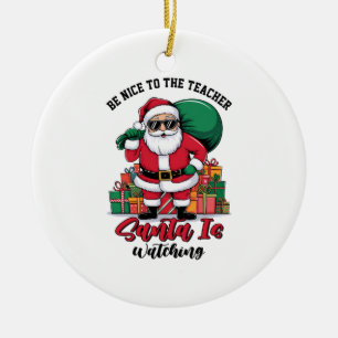Teacher Be Nice To The Teacher Santa Is Watching Ceramic Ornament