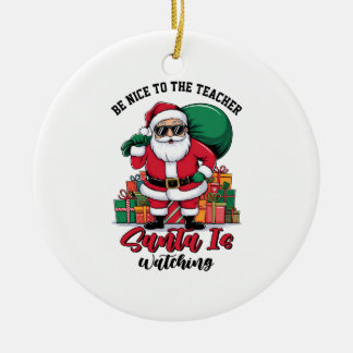 Teacher Be Nice To The Teacher Santa Is Watching Ceramic Ornament