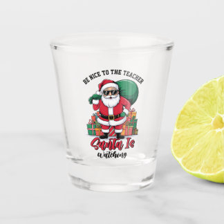 Teacher Be Nice To The Teacher Santa Is Watching Shot Glass