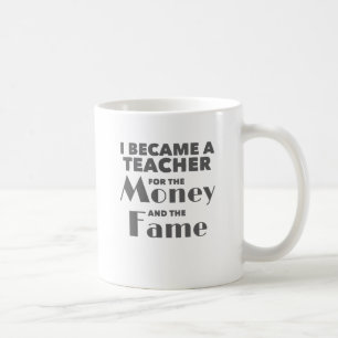 Teacher Became Teacher For The Money And The Fame Coffee Mug