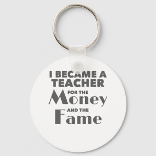 Teacher Became Teacher For The Money And The Fame Key Ring