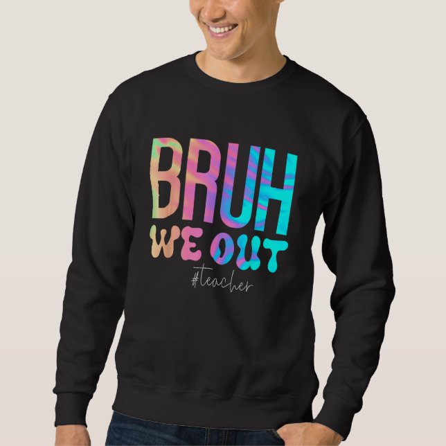 Teacher Bruh We Out Teachers Cute End Of School Ye Sweatshirt (Front)