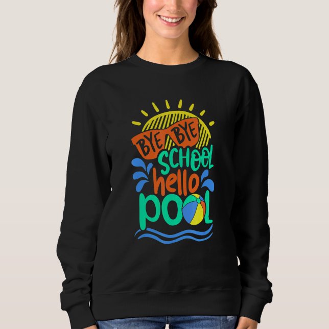Teacher Bye School Hello Pool   Summer Sweatshirt (Front)