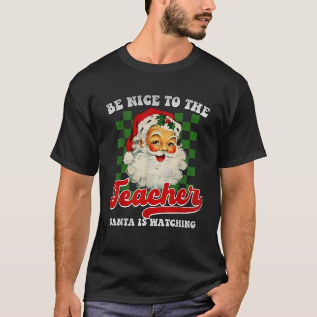 Teacher Christmas Be Nice To The Teacher Santa Is  T-Shirt (Front)
