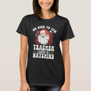 Teacher Christmas Be Nice To The Teacher Santa is  T-Shirt
