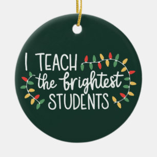 Teacher Christmas I Teach The Brightest Students  Ceramic Ornament