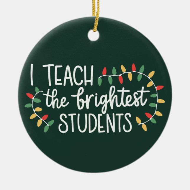 Teacher Christmas I Teach The Brightest Students  Ceramic Ornament (Front)