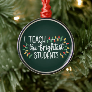 Teacher Christmas I Teach The Brightest Students Metal Ornament