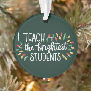 Teacher Christmas I Teach The Brightest Students Ornament