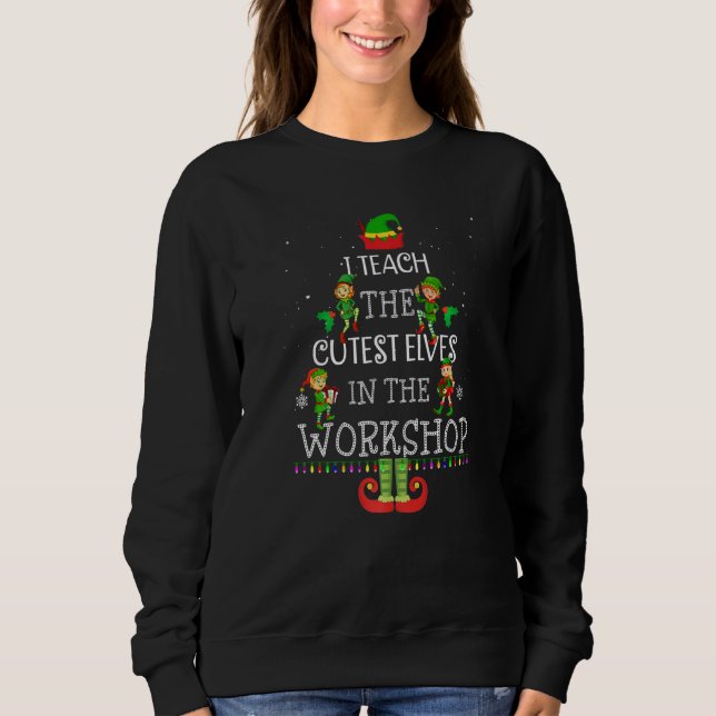 Teacher Christmas Presents I Teach The Cutest Elve Sweatshirt (Front)