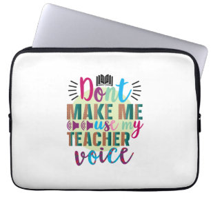 Teacher Do Not Make Me Use My Teacher Voice Laptop Sleeve