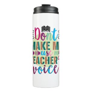 Teacher Do Not Make Me Use My Teacher Voice Thermal Tumbler