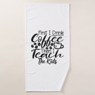 Teacher Drink Coffee And Teach The Kids Bath Towel