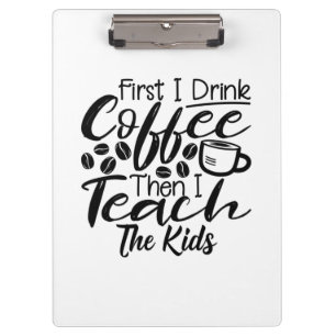 Teacher Drink Coffee And Teach The Kids Clipboard