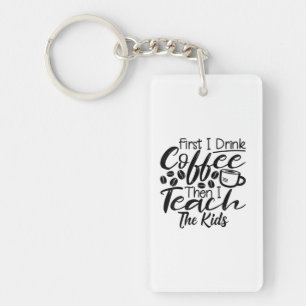 Teacher Drink Coffee And Teach The Kids Key Ring