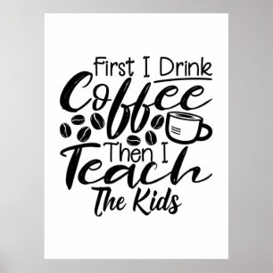 Teacher Drink Coffee And Teach The Kids Poster