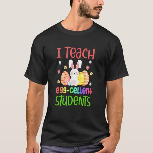 Teacher Easter Day I Teach Egg Cellent Students T-Shirt (Front)