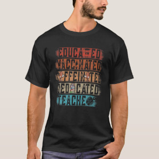 Teacher Educated Vaccinated Caffeinated Dedicated T-Shirt