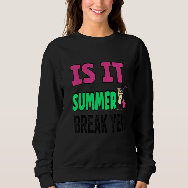 Teacher End Of Year Is It Summer Break Yet Day Of  Sweatshirt (Front)