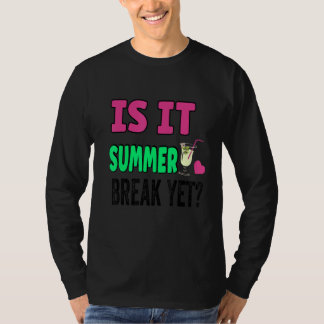 Teacher End Of Year Is It Summer Break Yet Day Of T-Shirt
