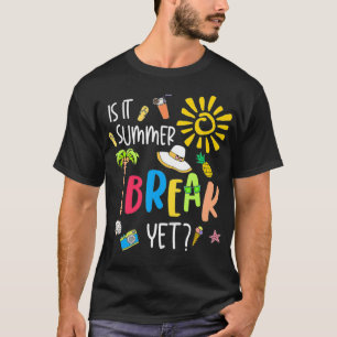 Teacher End Of Year  Is It Summer Break Yet Last D T-Shirt