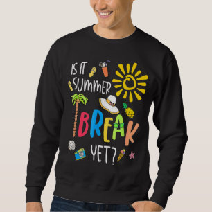 Teacher End Of Year Is It Summer Break Yet Last Da Sweatshirt