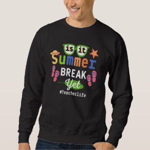 Teacher End Of Year Is It Summer Break Yet Teacher Sweatshirt