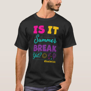 Teacher End Of Year Is It Summer Break Yet Teacher T-Shirt