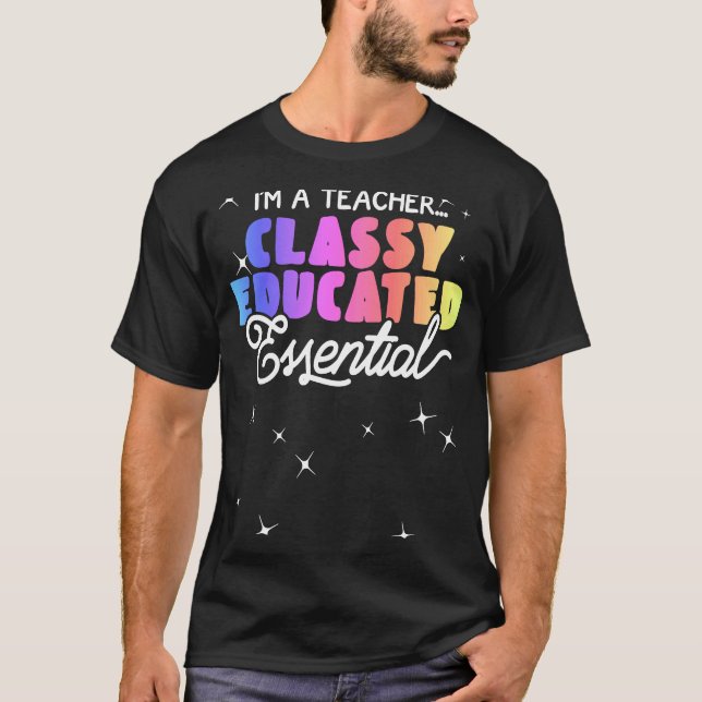 Teacher Essential Worker I'm a Teacher Classy Educ T-Shirt (Front)