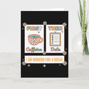 Teacher First Caffeine Then Data - I Am Working Fo Card