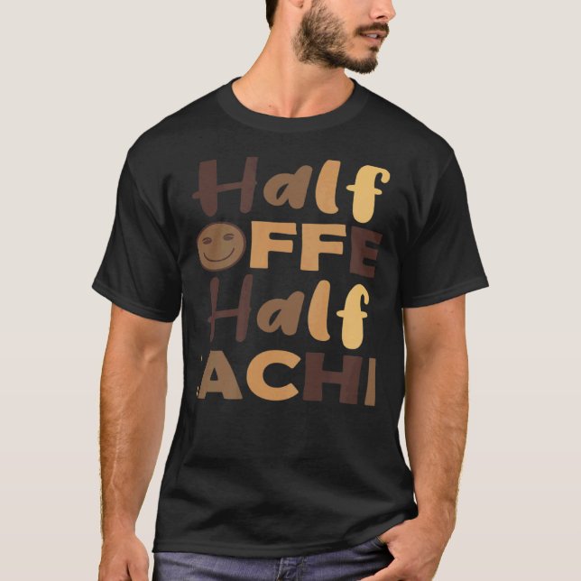 Teacher First Day Of School Half Coffee Half Teach T-Shirt (Front)