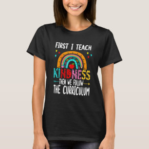 Teacher First I Teach Kindness Then We Follow the  T-Shirt